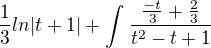 $\frac{1}{3} ln |t+1|+\int_{}^{} \frac{\frac{-t}{3}+\frac{2}{3}}{t^2-t+1}$