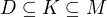 $D \subseteq K \subseteq M$