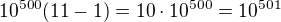 $10^{500}(11-1)=10\cdot 10^{500}=10^{501}$