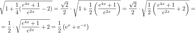 $ \sqrt {1+ \frac{1} {4} (\frac {e^{4x}+1} {e^{2x}} -2)}=\frac{\sqrt{2}}{2}\cdot\sqrt {1+ \frac{1} {2} \left(\frac {e^{4x}+1} {e^{2x}}\right)}=\frac{\sqrt{2}}{2}\cdot\sqrt {\frac{1} {2} \left(\frac {e^{4x}+1} {e^{2x}}+2\right)}=\nl=\frac{1}{2}\cdot\sqrt {\frac {e^{4x}+1} {e^{2x}}+2}=\frac{1}{2}\left(\mathrm{e}^x+\mathrm{e}^{-x}\right)$
