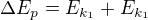 $\Delta E_p=E_{k_1}+E_{k_1}$