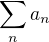 $\sum_n a_n$