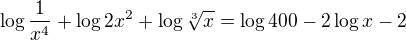 $\log \frac{1}{x^4} + \log 2x^2 + \log \sqrt[3]{x} = \log 400 - 2\log x - 2$