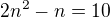 $2n^2 - n = 10$