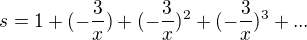 $s=1+(-\frac{3}{x}) +(-\frac{3}{x})^{2}+(-\frac{3}{x})^{3}+ ...$