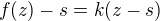 $f(z) - s = k(z-s)$
