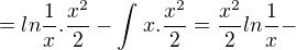 $= ln\frac{1}{x}.\frac{x^{2}}{2}-\int_{}^{}x.\frac{x^{2}}{2} = \frac{x^{2}}{2}ln\frac{1}{x} -$