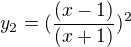 $y_{2}=(\frac{(x-1)}{(x+1)})^{2}$