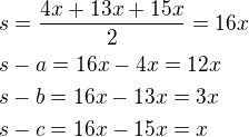 $s=\frac{4x+13x+15x}{2}=16x\nls-a=16x-4x=12x\nls-b=16x-13x=3x\nls-c=16x-15x=x$