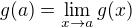 $g(a)=\lim_{x\to a}g(x)$