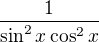 $ \frac{1}{\sin^2 x\cos^2 x}$