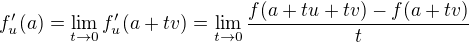 $f'_u(a)=\lim_{t\to 0}f'_u(a+tv)=\lim_{t\to 0}\frac{f(a+tu+tv)-f(a+tv)}{t}$