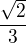 $\frac{\sqrt{2}}{3}$
