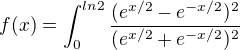 $f(x)=\int_0^{ln2} \frac{(e^{x/2}-e^{-x/2})^2}{(e^{x/2}+e^{-x/2})^2}$