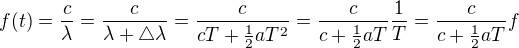 $f(t)=\frac{c}{\lambda }=\frac{c}{\lambda +\triangle \lambda }=\frac{c}{cT+\frac{1}{2}aT^{2}}=\frac{c}{c+\frac{1}{2}aT}\frac{1}{T}=\frac{c}{c+\frac{1}{2}aT}f$