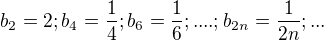 $b_2=2;b_4=\frac 1 4; b_6=\frac 1 6;....;b_{2n}=\frac 1 {2n};...$