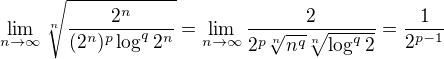 $\lim_{n\to \infty} \sqrt[n]{\frac{2^n}{(2^n)^p \log^q2^n}}=\lim_{n\to \infty}\frac{2}{2^p \sqrt[n]{ n^q}\sqrt[n]{ \log^q2}}=\frac{1}{2^{p-1}}$