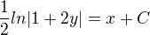 $\frac{1}{2}ln|1+2y|=x + C$