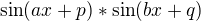 $\sin(ax+p)*\sin(bx+q)$
