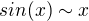 $sin(x)\sim x$