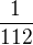 $\frac1{112}$