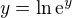 $y = \ln \mathrm{e}^y$