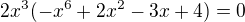 $2x^3(-x^6+2x^2-3x+4)=0$