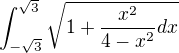 $\int_{-\sqrt{3}}^{\sqrt{3}}\sqrt{1+\frac{x^{2}}{4-x^{2}}dx}$