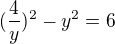 $(\frac{4}{y})^2-y^2=6$
