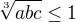 $\sqrt[3]{abc}\leq1$