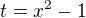 $t={x^{2}-1}$