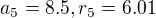 $a_{5}=8.5 , r_{5}=6.01$