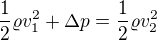 $\frac12\varrho v_1^2+\Delta p=\frac12\varrho v_2^2$