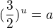 $(\frac{3}{2})^{u}=a$