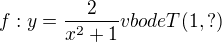 $f:y= \frac{2}{x^{2}+1} v bode T (1, ?)$