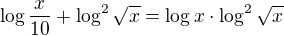 $\log\frac{x}{10}+\log^2\sqrt x=\log x\cdot\log^2\sqrt x$