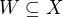 $W \subseteq X$