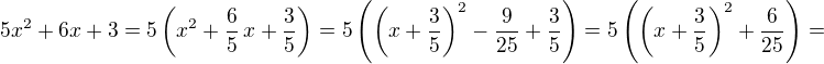$5x^2+6x+3 = 5\left(x^2+\frac{6}{5}\,x+\frac{3}{5}\right) = 5\left(\left(x+\frac{3}{5} \right)^2-\frac{9}{25}+\frac{3}{5}\right) = 5\left(\left(x+\frac{3}{5} \right)^2+\frac{6}{25}\right) = $