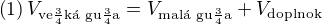 $\(1\) V_{\text{ve�k� gu�a}}=V_{\text{mal� gu�a}}+V_{\text{doplnok}}$