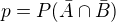 $p = P(\bar{A} \cap \bar{B})$
