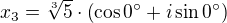 $x_3=\sqrt[3]{5}\cdot\left( \cos 0^\circ + i\sin 0^\circ\right)$