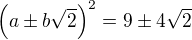 $\(a\pm b\sqrt2\)^2=9\pm4\sqrt2$