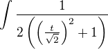 $\int \frac{1}{2\(\(\frac{t}{\sqrt2}\)^2+1\)}$
