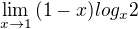 $ \lim_{x\rightarrow1}{(1-x)log_{x}2} $