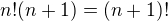 $n!(n + 1) = (n + 1)!$