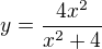 $y=\frac{4x^2}{x^2+4}$
