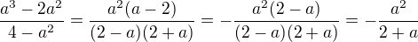 $\frac{a^3-2a^2}{4-a^2}=\frac{a^2(a-2)}{(2-a)(2+a)}=-\frac{a^2(2-a)}{(2-a)(2+a)}=-\frac{a^2}{2+a}$