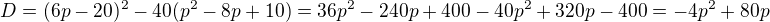 $D=(6p-20)^2-40(p^2-8p+10)=36p^2-240p+400-40p^2+320p-400=-4p^2+80p$