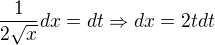 $\frac{1}{2\sqrt{x}}dx = dt\Rightarrow dx= 2tdt$