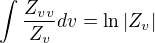 $\int_{}^{}\frac{Z_{vv}}{Z_{v}}dv = \ln |Z_{v}|$